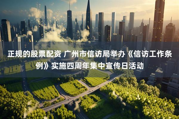 正规的股票配资 广州市信访局举办《信访工作条例》实施四周年集中宣传日活动
